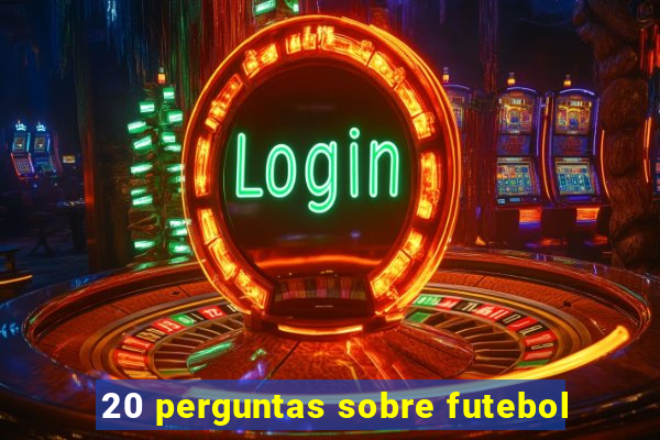 20 perguntas sobre futebol